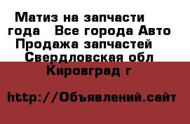 Матиз на запчасти 2010 года - Все города Авто » Продажа запчастей   . Свердловская обл.,Кировград г.